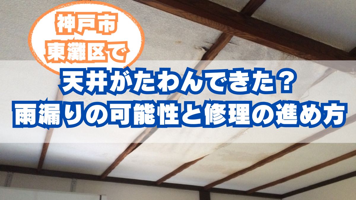 神戸市東灘区の天井たわみ・雨漏り修理:早期発見と賢いリフォームの進め方